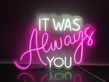 Load image into Gallery viewer, It was Always You Neon Sign